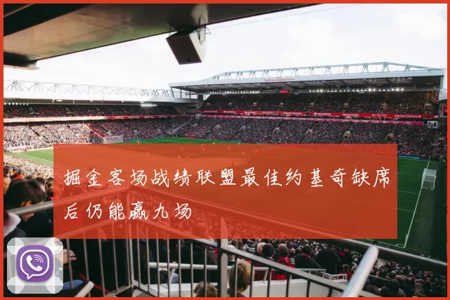 掘金客场战绩联盟最佳约基奇缺席后仍能赢九场