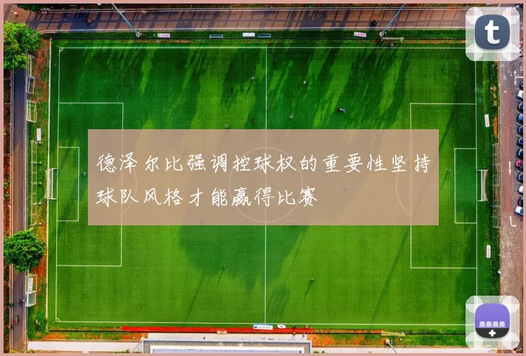 德泽尔比强调控球权的重要性坚持球队风格才能赢得比赛